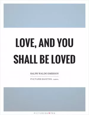 Love, and you shall be loved Picture Quote #1