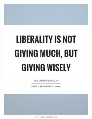 Liberality is not giving much, but giving wisely Picture Quote #1