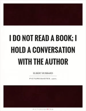 I do not read a book; I hold a conversation with the author Picture Quote #1