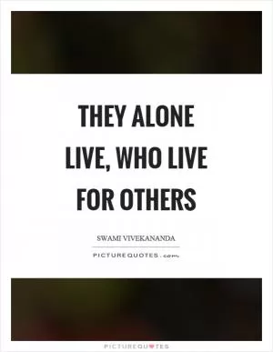 They alone live, who live for others Picture Quote #1
