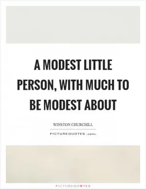 A modest little person, with much to be modest about Picture Quote #1