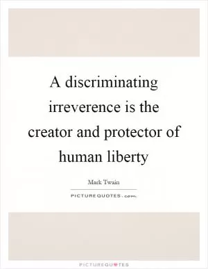 A discriminating irreverence is the creator and protector of human liberty Picture Quote #1