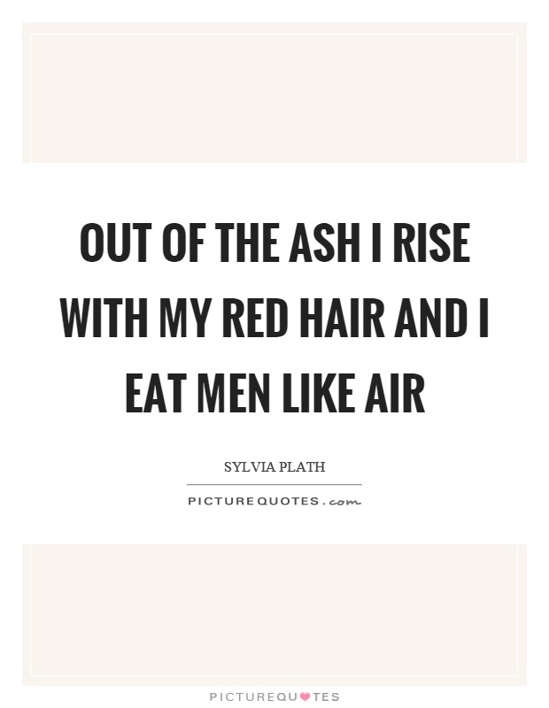 Out of the ash I rise with my red hair and I eat men like air Picture Quote #1