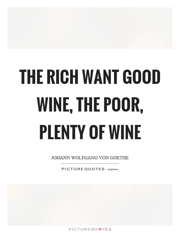 The rich want good wine, the poor, plenty of wine Picture Quote #1