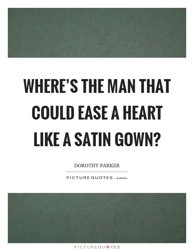 Where's the man that could ease a heart like a satin gown? Picture Quote #1