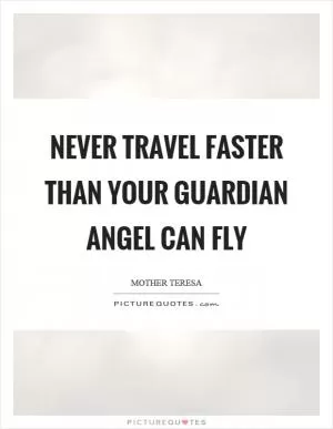 Never travel faster than your guardian angel can fly Picture Quote #1