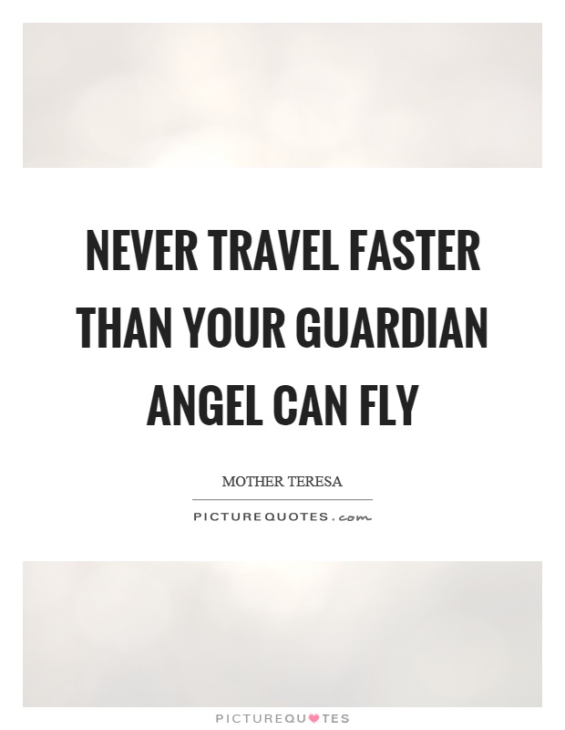 Never travel faster than your guardian angel can fly Picture Quote #1