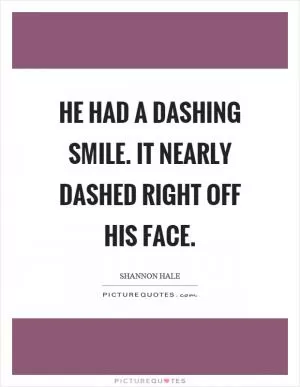 He had a dashing smile. It nearly dashed right off his face Picture Quote #1