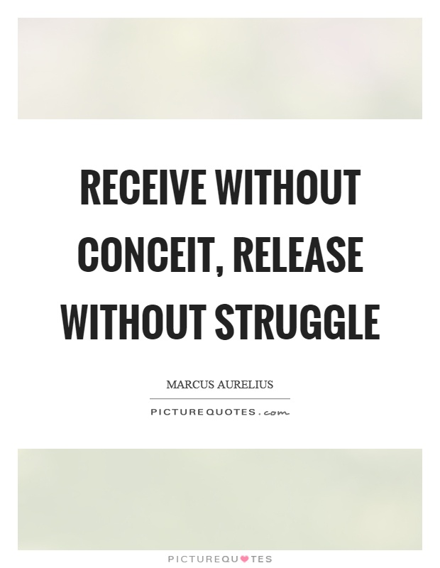Receive without conceit, release without struggle Picture Quote #1