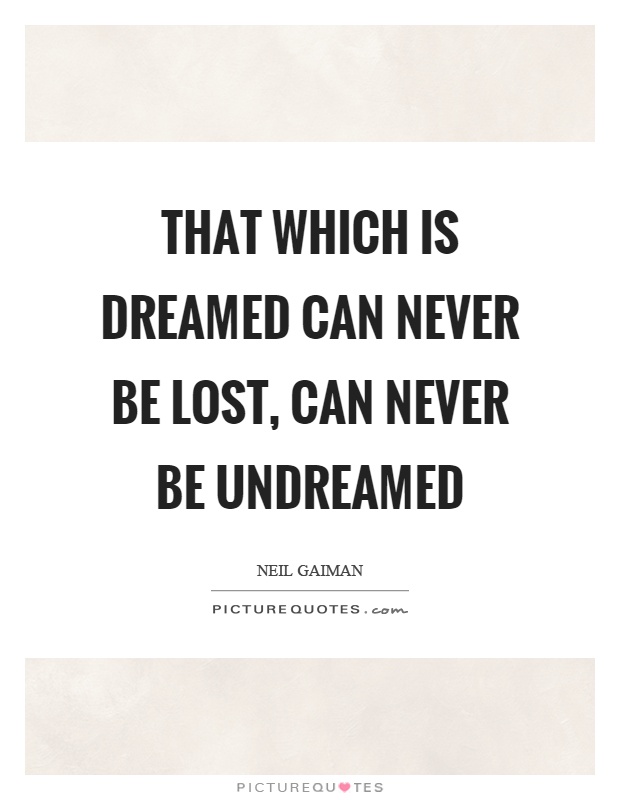That which is dreamed can never be lost, can never be undreamed Picture Quote #1