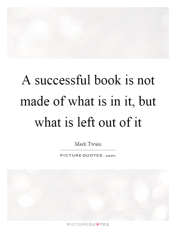 A successful book is not made of what is in it, but what is left out of it Picture Quote #1