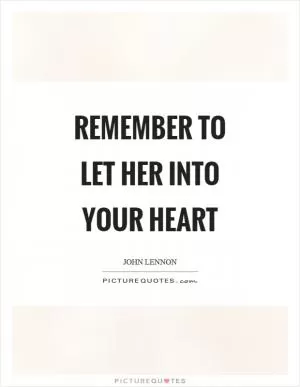 Remember to let her into your heart Picture Quote #1
