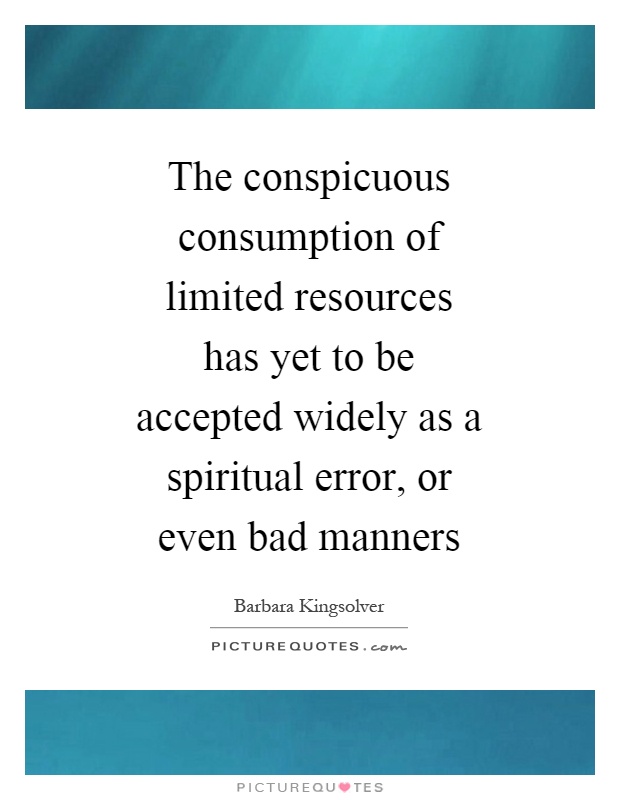 The conspicuous consumption of limited resources has yet to be accepted widely as a spiritual error, or even bad manners Picture Quote #1