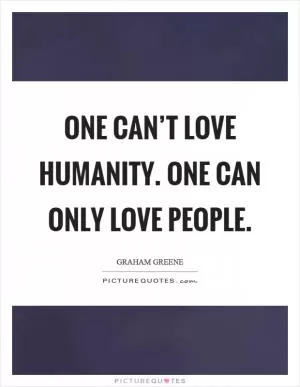 One can’t love humanity. One can only love people Picture Quote #1