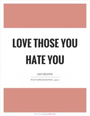 Love those you hate you Picture Quote #1