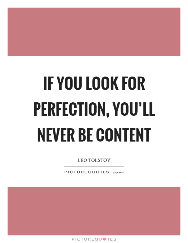 If you look for perfection, you'll never be content Picture Quote #1