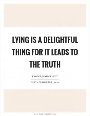 Lying is a delightful thing for it leads to the truth Picture Quote #1