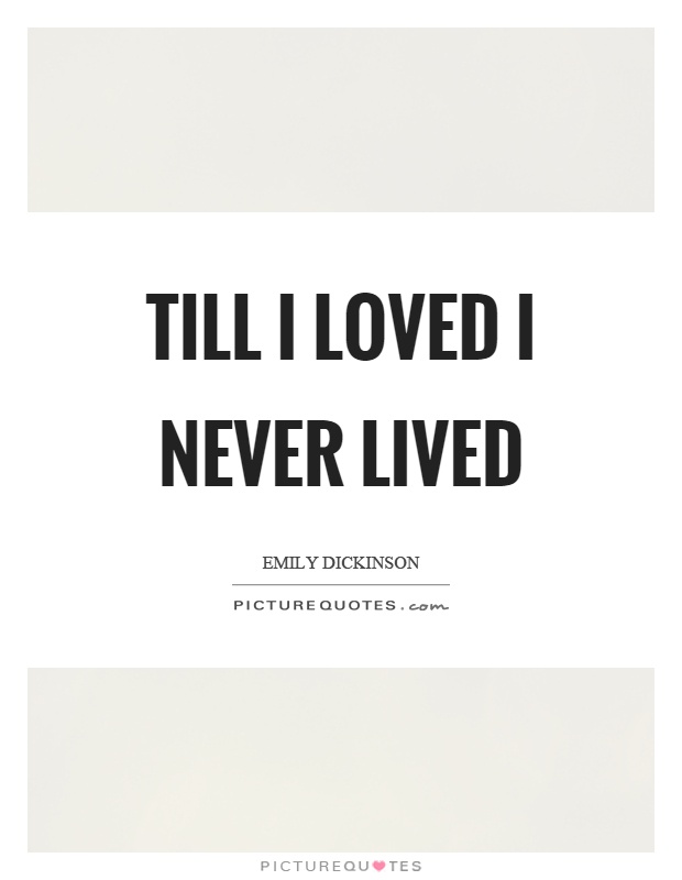 Till I loved I never lived Picture Quote #1