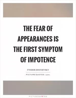 The fear of appearances is the first symptom of impotence Picture Quote #1