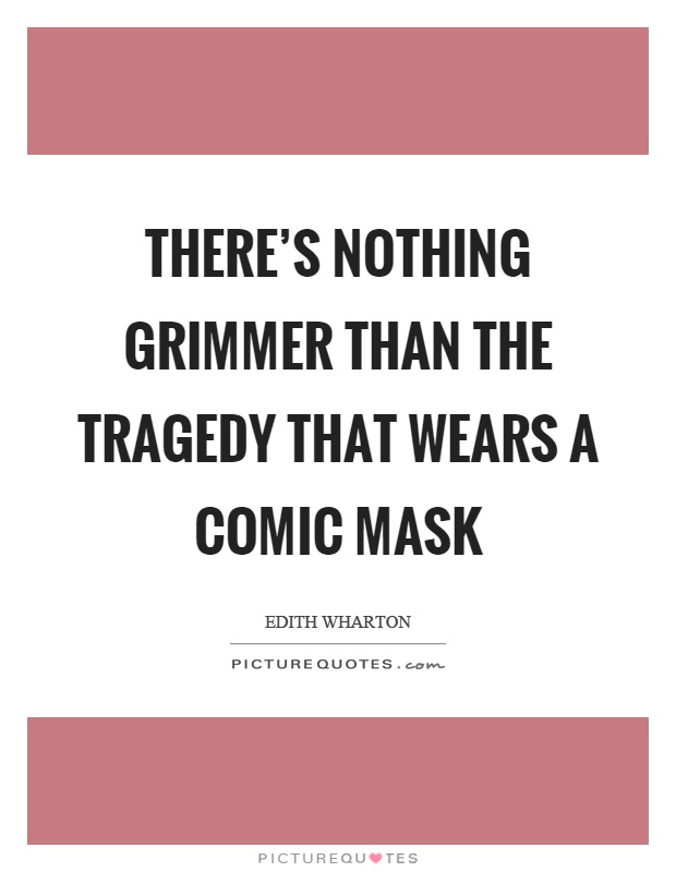There's nothing grimmer than the tragedy that wears a comic mask Picture Quote #1