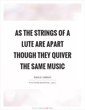 As the strings of a lute are apart though they quiver the same music Picture Quote #1
