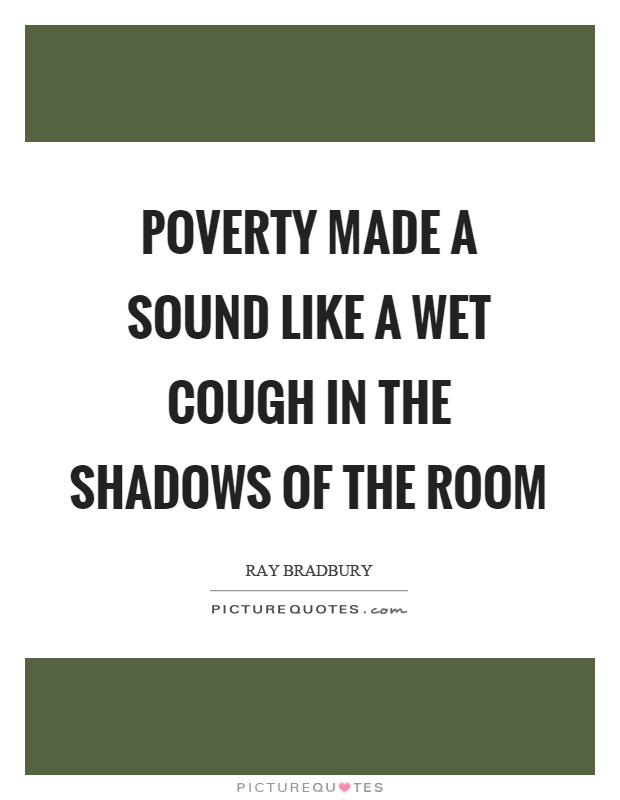 Poverty made a sound like a wet cough in the shadows of the room Picture Quote #1