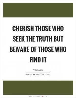 Cherish those who seek the truth but beware of those who find it Picture Quote #1