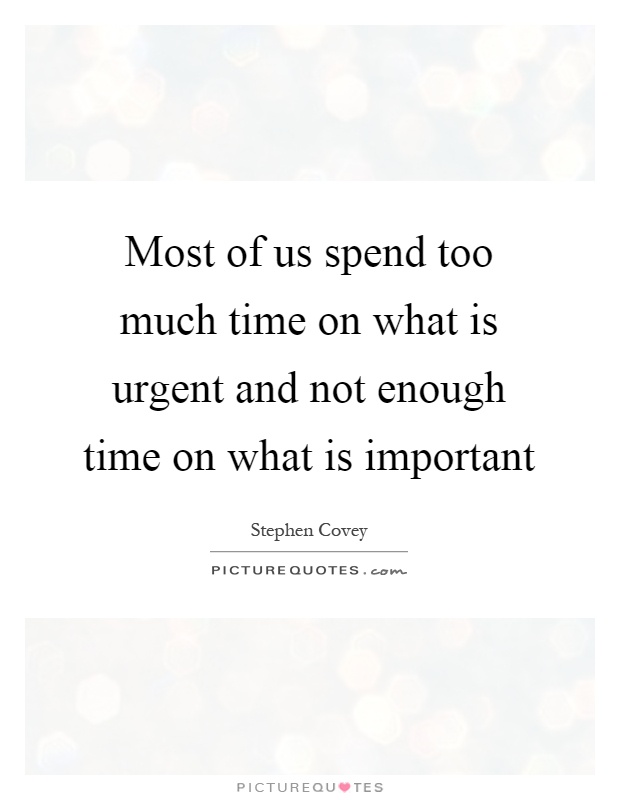 Most of us spend too much time on what is urgent and not enough time on what is important Picture Quote #1