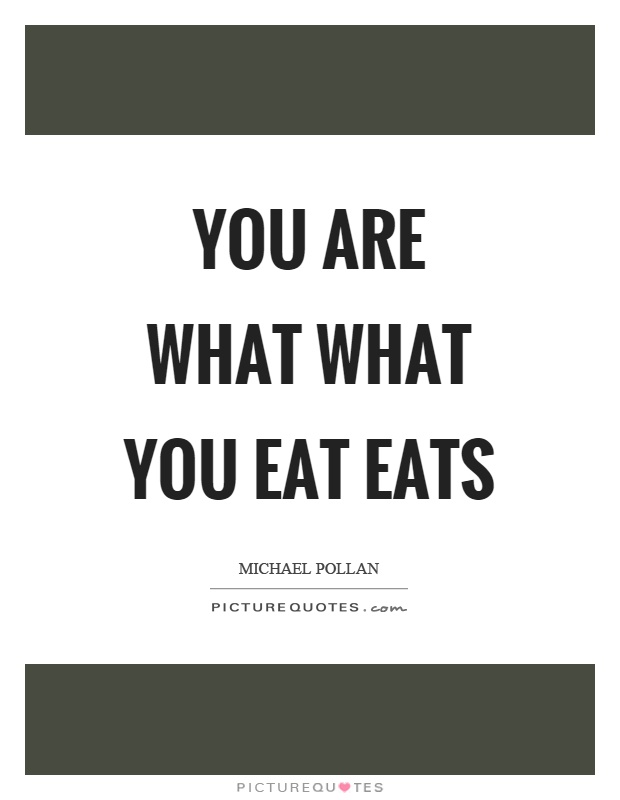 You are what what you eat eats Picture Quote #1