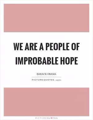 We are a people of improbable hope Picture Quote #1