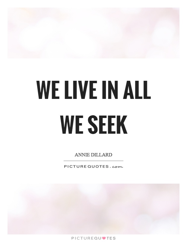 We live in all we seek Picture Quote #1