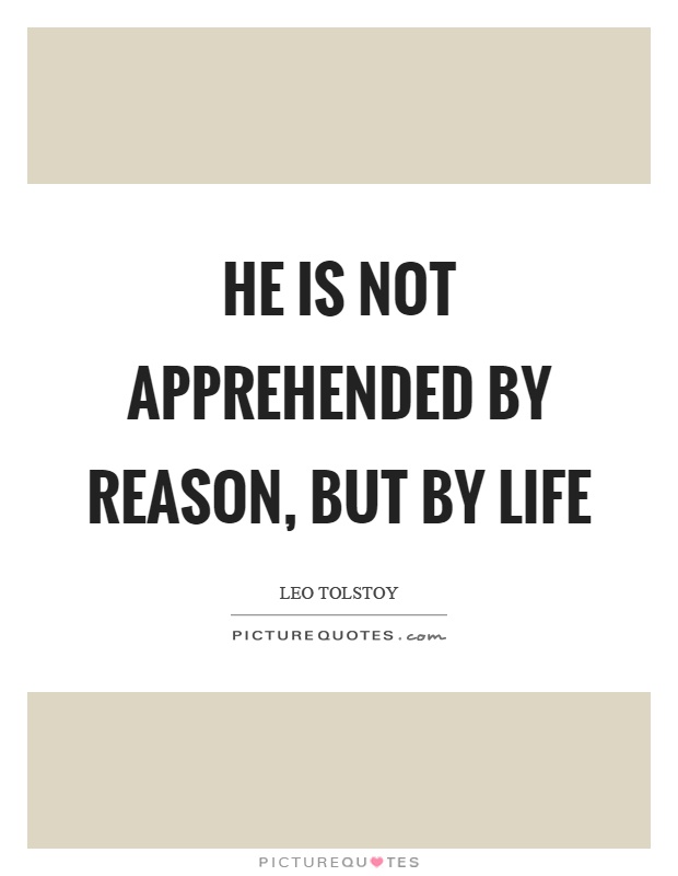 He is not apprehended by reason, but by life Picture Quote #1