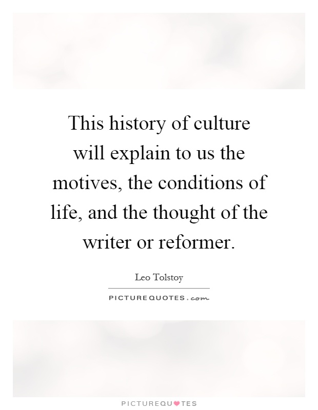 This history of culture will explain to us the motives, the conditions of life, and the thought of the writer or reformer Picture Quote #1