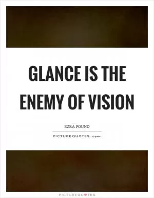 Glance is the enemy of vision Picture Quote #1
