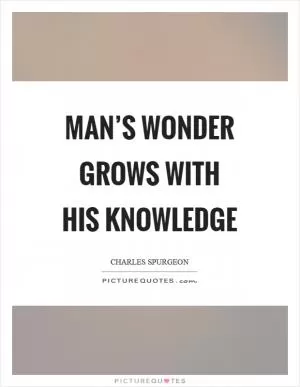 Man’s wonder grows with his knowledge Picture Quote #1