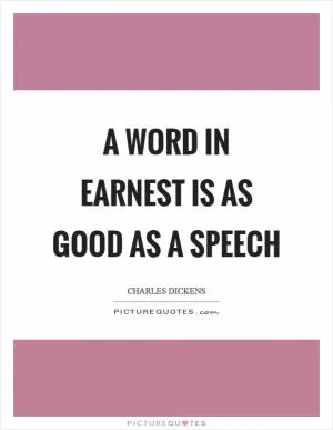 A word in earnest is as good as a speech Picture Quote #1