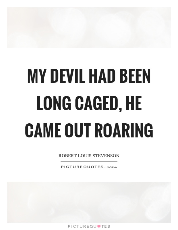 My devil had been long caged, he came out roaring Picture Quote #1