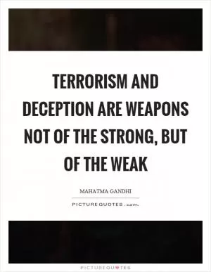 Terrorism and deception are weapons not of the strong, but of the weak Picture Quote #1