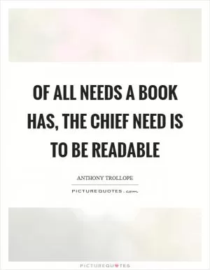Of all needs a book has, the chief need is to be readable Picture Quote #1