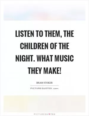 Listen to them, the children of the night. What music they make! Picture Quote #1