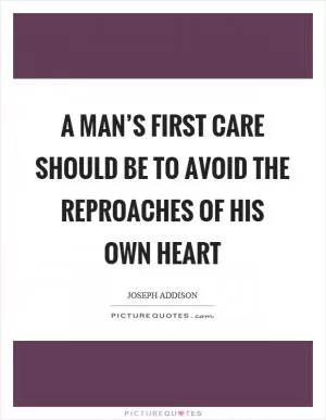 A man’s first care should be to avoid the reproaches of his own heart Picture Quote #1