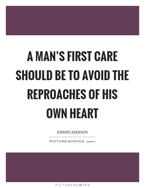 A man's first care should be to avoid the reproaches of his own heart Picture Quote #1