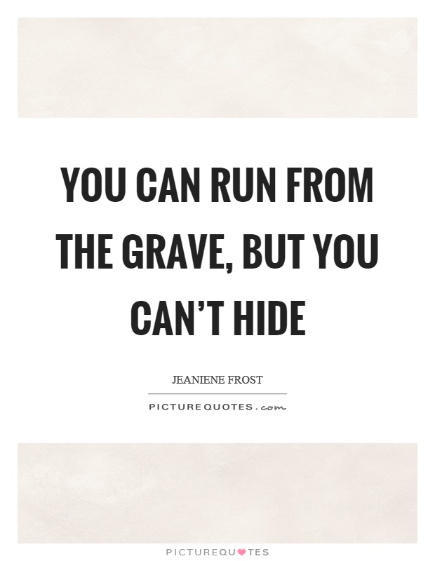 You can run from the grave, but you can't hide Picture Quote #1