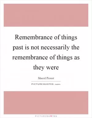 Remembrance of things past is not necessarily the remembrance of things as they were Picture Quote #1