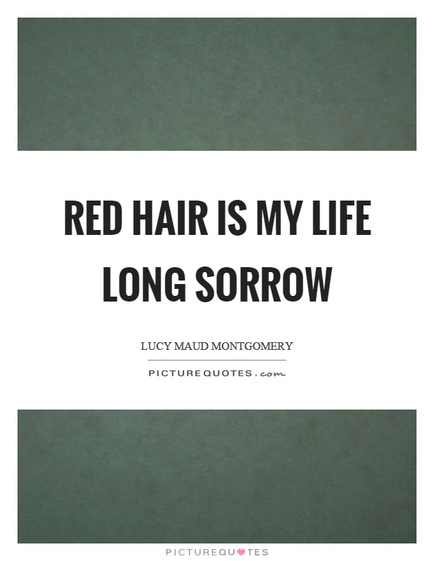 Red hair is my life long sorrow Picture Quote #1