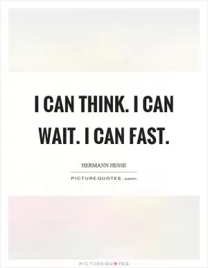 I can think. I can wait. I can fast Picture Quote #1