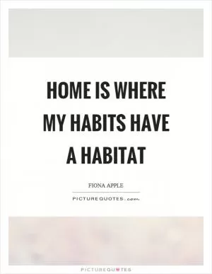 Home is where my habits have a habitat Picture Quote #1