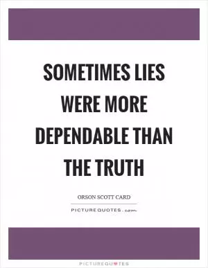 Sometimes lies were more dependable than the truth Picture Quote #1