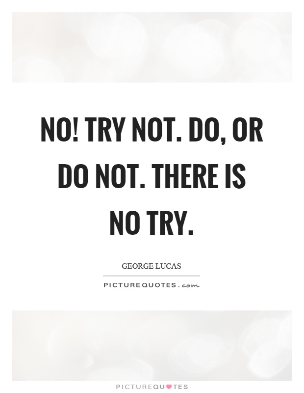 No! Try not. Do, or do not. There is no try Picture Quote #1