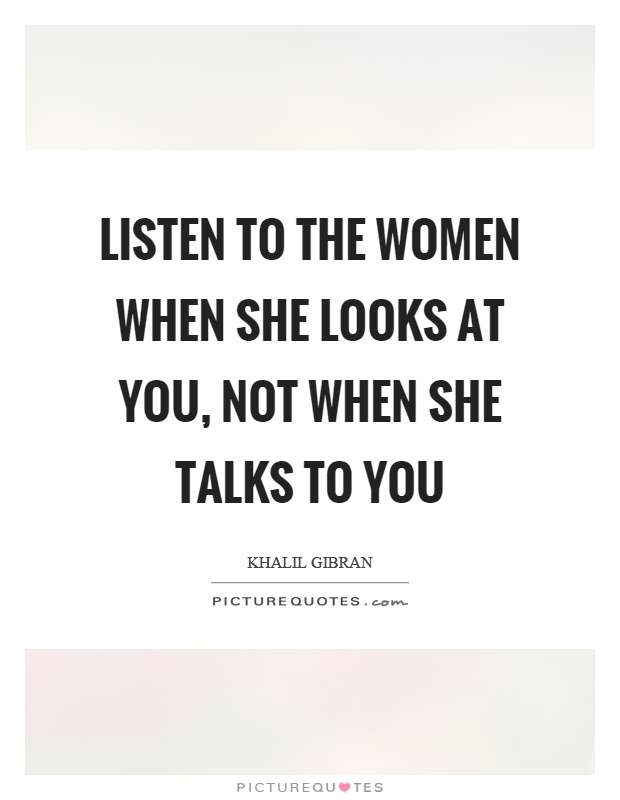 Listen to the women when she looks at you, not when she talks to you Picture Quote #1